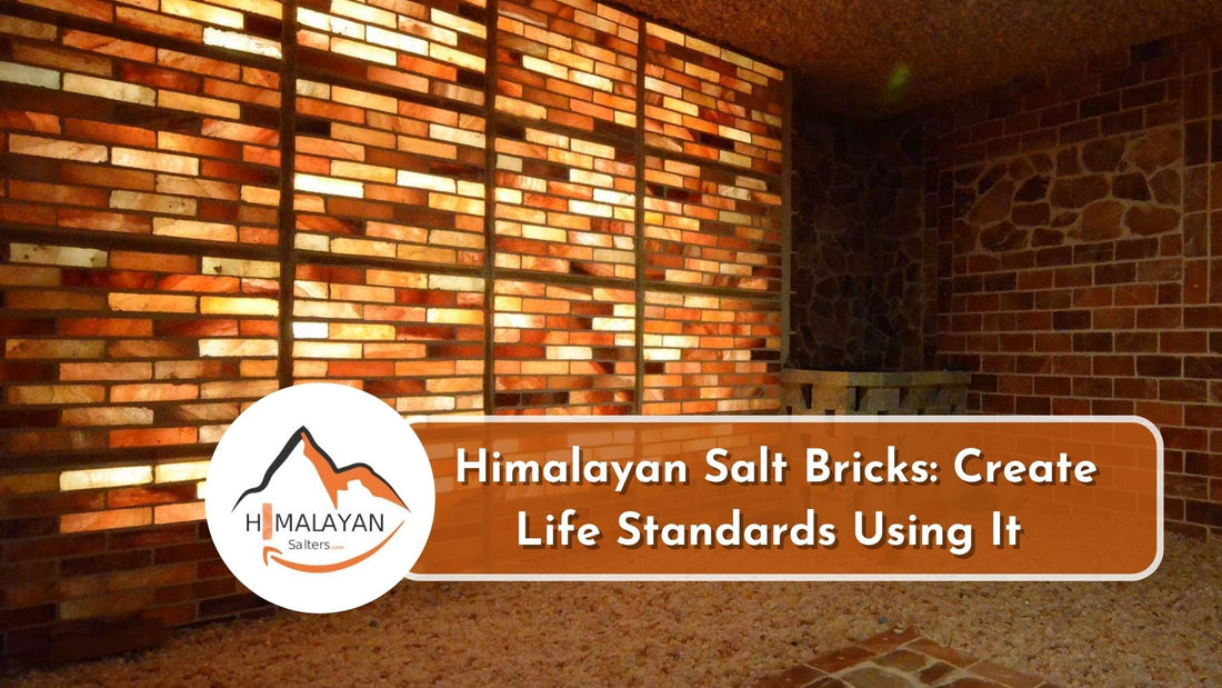 Himalayan Salt Bricks: Create Life Standards Using It 