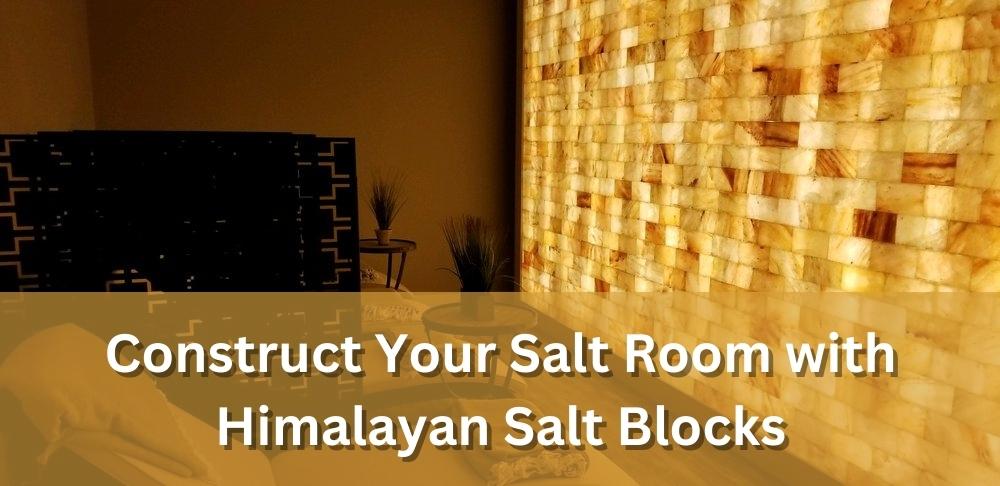 Himalayan Salt Blocks: Construct Your Salt Room